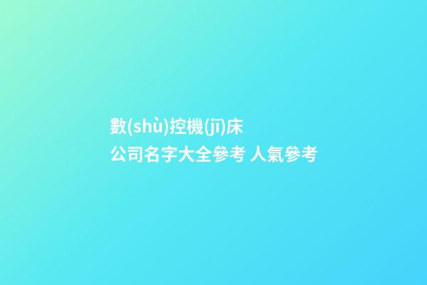 數(shù)控機(jī)床公司名字大全參考 人氣參考-第1張-公司起名-玄機(jī)派